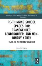 Rethinking School Spaces for Transgender, Non-binary, and Gender Diverse Youth: Trans-ing the School Washroom