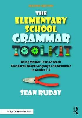 The Elementary School Grammar Toolkit: Using Mentor Texts to Teach Standards-Based Language and Grammar in Grades 3–5 - Sean Ruday - cover