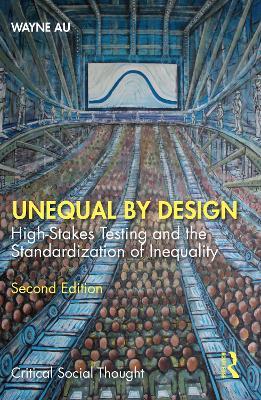 Unequal By Design: High-Stakes Testing and the Standardization of Inequality - Wayne Au - cover