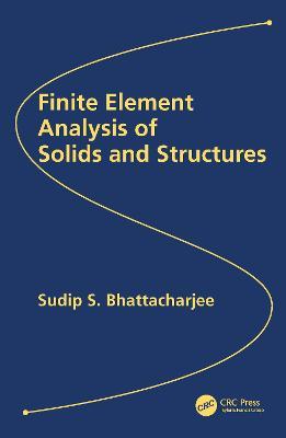 Finite Element Analysis of Solids and Structures - Sudip S. Bhattacharjee - cover