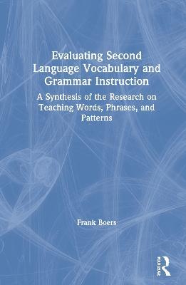 Evaluating Second Language Vocabulary and Grammar Instruction: A Synthesis of the Research on Teaching Words, Phrases, and Patterns - Frank Boers - cover