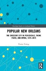 Popular New Orleans: The Crescent City in Periodicals, Theme Parks, and Opera, 1875–2015