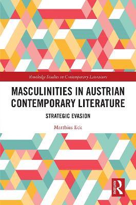 Masculinities in Austrian Contemporary Literature: Strategic Evasion - Matthias Eck - cover