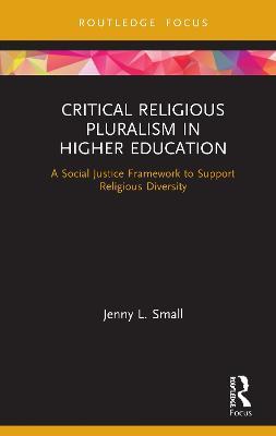 Critical Religious Pluralism in Higher Education: A Social Justice Framework to Support Religious Diversity - Jenny L. Small - cover