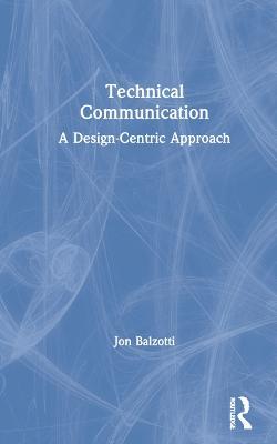 Technical Communication: A Design-Centric Approach - Jon Balzotti - cover