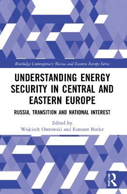 Understanding Energy Security in Central and Eastern Europe: Russia, Transition and National Interest - cover