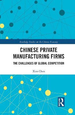 Chinese Private Manufacturing Firms: The Challenges of Global Competition - Xiao Chen - cover