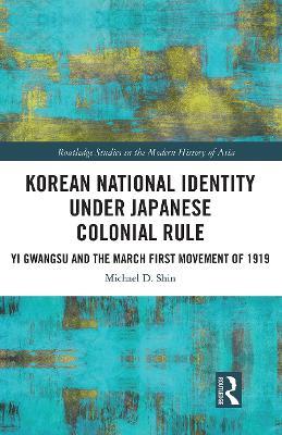 Korean National Identity under Japanese Colonial Rule: Yi Gwangsu and the March First Movement of 1919 - Michael Shin - cover