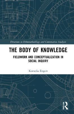 The Body of Knowledge: Fieldwork and Conceptualization in Social Inquiry - Kornelia Engert - cover