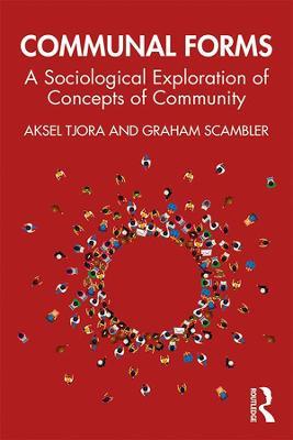 Communal Forms: A Sociological Exploration of Concepts of Community - Aksel Tjora,Graham Scambler - cover