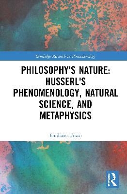 Philosophy's Nature: Husserl's Phenomenology, Natural Science, and Metaphysics - Emiliano Trizio - cover
