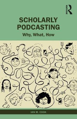 Scholarly Podcasting: Why, What, How? - Ian M. Cook - cover