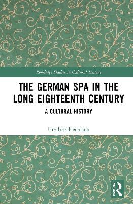 The German Spa in the Long Eighteenth Century: A Cultural History - Ute Lotz-Heumann - cover
