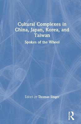Cultural Complexes in China, Japan, Korea, and Taiwan: Spokes of the Wheel - cover