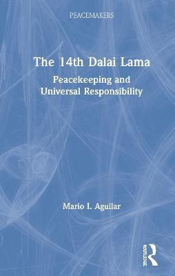 The 14th Dalai Lama: Peacekeeping and Universal Responsibility - Mario I. Aguilar - cover