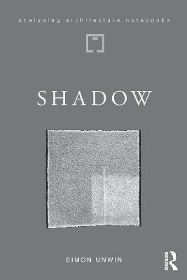 Shadow: the architectural power of withholding light - Simon Unwin - cover