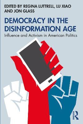 Democracy in the Disinformation Age: Influence and Activism in American Politics - cover