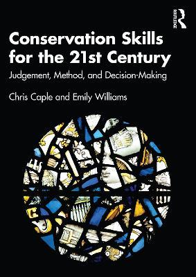 Conservation Skills for the 21st Century: Judgement, Method, and Decision-Making - Chris Caple,Emily Williams - cover