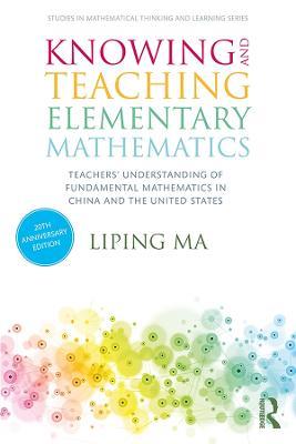 Knowing and Teaching Elementary Mathematics: Teachers' Understanding of Fundamental Mathematics in China and the United States - Liping Ma - cover