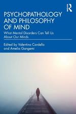 Psychopathology and Philosophy of Mind: What Mental Disorders Can Tell Us About Our Minds