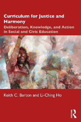 Curriculum for Justice and Harmony: Deliberation, Knowledge, and Action in Social and Civic Education - Keith C. Barton,Li-Ching Ho - cover