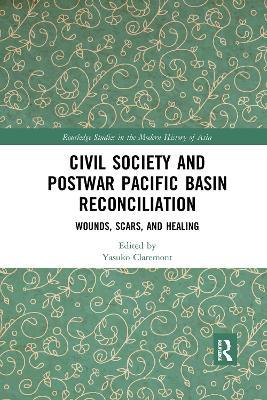 Civil Society and Postwar Pacific Basin Reconciliation: Wounds, Scars, and Healing - cover