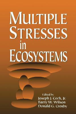 Multiple Stresses in Ecosystems - Joseph J. Cech, Jr.,Barry W. Wilson,Donald G. Crosby - cover