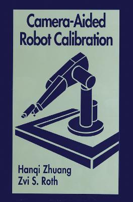 Camera-Aided Robot Calibration - Hangi Zhuang,Zvi S. Roth - cover