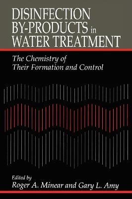 Disinfection By-Products in Water TreatmentThe Chemistry of Their Formation and Control - Roger A. Minear,Gary Amy - cover