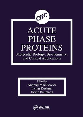 Acute Phase Proteins Molecular Biology, Biochemistry, and Clinical Applications - Andrzej Mackiewicz,Irving Kushner,Heinz Baumann - cover