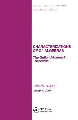 Characterizations of C* Algebras: the Gelfand Naimark Theorems - Robert Doran - cover
