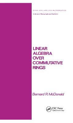 Linear Algebra over Commutative Rings - Bernard R. McDonald - cover