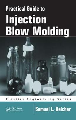 Practical Guide To Injection Blow Molding - Samuel L. Belcher - cover