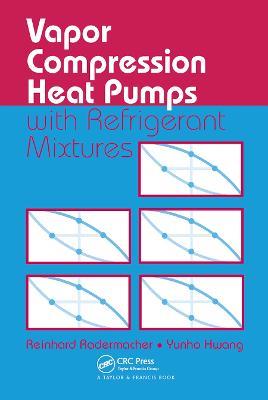 Vapor Compression Heat Pumps with Refrigerant Mixtures - Reinhard Radermacher,Yunho Hwang - cover