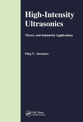 High-Intensity Ultrasonics: Theory and Industrial Applications - O V Abramov - cover