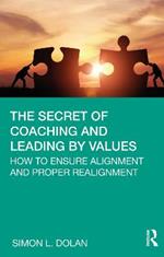 The Secret of Coaching and Leading by Values: How to Ensure Alignment and Proper Realignment