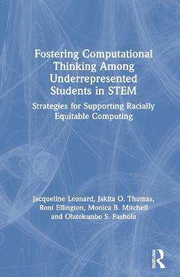 Fostering Computational Thinking Among Underrepresented Students in STEM: Strategies for Supporting Racially Equitable Computing - Jacqueline Leonard,Jakita Thomas,Roni Ellington - cover