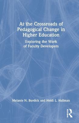 At the Crossroads of Pedagogical Change in Higher Education: Exploring the Work of Faculty Developers - Melanie N. Burdick,Heidi L. Hallman - cover