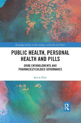 Public Health, Personal Health and Pills: Drug Entanglements and Pharmaceuticalised Governance - Kevin Dew - cover