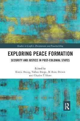 Exploring Peace Formation: Security and Justice in Post-Colonial States - cover