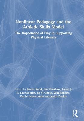 Nonlinear Pedagogy and the Athletic Skills Model: The Importance of Play in Supporting Physical Literacy - James Rudd,Ian Renshaw,Geert Savelsbergh - cover