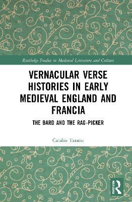Vernacular Verse Histories in Early Medieval England and Francia: The Bard and the Rag-picker - Catalin Taranu - cover