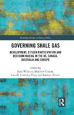 Governing Shale Gas: Development, Citizen Participation and Decision Making in the US, Canada, Australia and Europe - cover