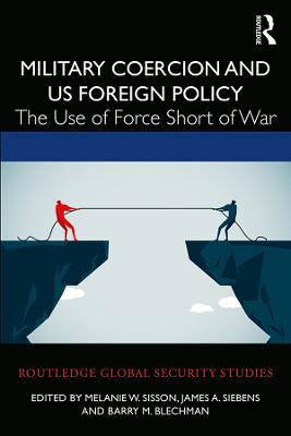 Military Coercion and US Foreign Policy: The Use of Force Short of War - cover