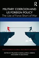 Military Coercion and US Foreign Policy: The Use of Force Short of War
