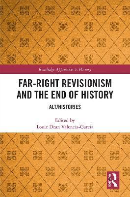 Far-Right Revisionism and the End of History: Alt/Histories - cover