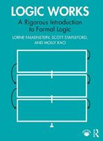 Logic Works: A Rigorous Introduction to Formal Logic