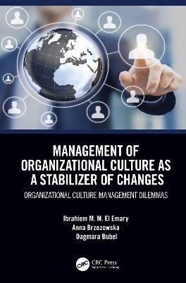 Management of Organizational Culture as a Stabilizer of Changes: Organizational Culture Management Dilemmas - Ibrahiem M. M. El Emary,Anna Brzozowska,Dagmara Bubel - cover