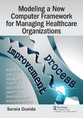Modeling a New Computer Framework for Managing Healthcare Organizations: Balancing and Optimizing Patient Satisfaction, Owner Satisfaction, and Medical Resources - Soraia Oueida - cover