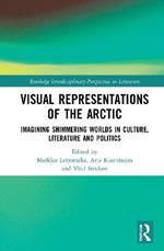 Visual Representations of the Arctic: Imagining Shimmering Worlds in Culture, Literature and Politics